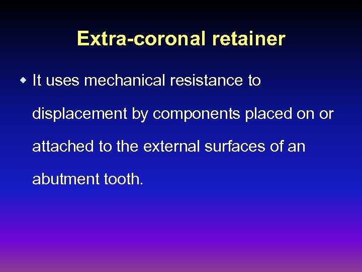 Extra-coronal retainer w It uses mechanical resistance to displacement by components placed on or