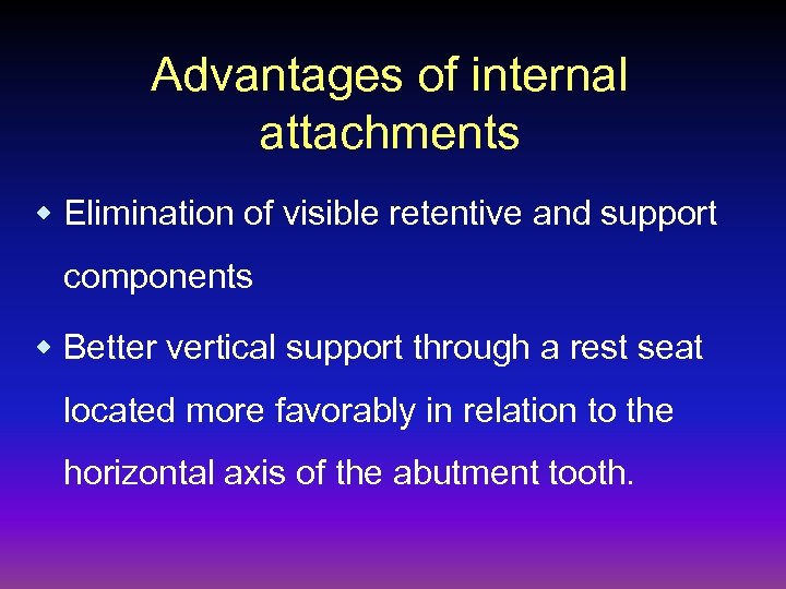 Advantages of internal attachments w Elimination of visible retentive and support components w Better