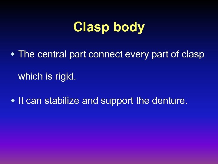 Clasp body w The central part connect every part of clasp which is rigid.