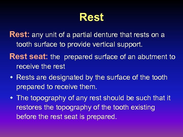 Rest: any unit of a partial denture that rests on a tooth surface to