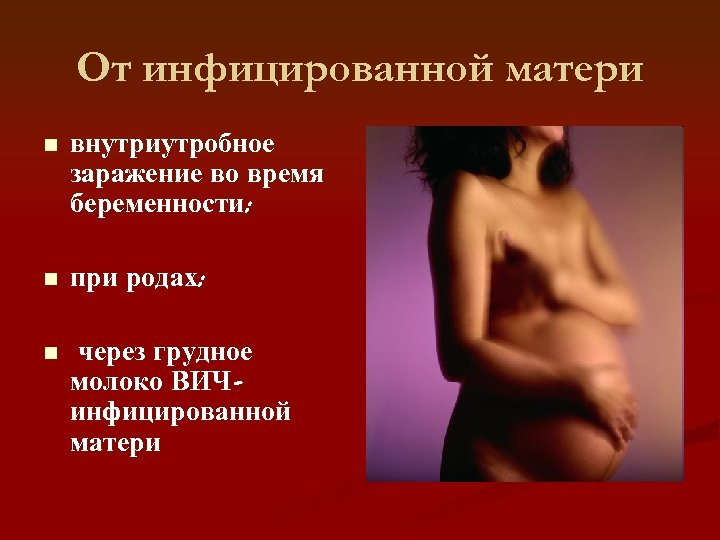 От инфицированной матери внутриутробное заражение во время беременности; при родах; через грудное молоко ВИЧинфицированной