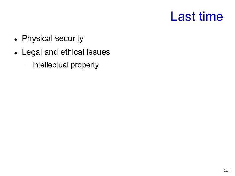 Last time Physical security Legal and ethical issues Intellectual property 24 -1 