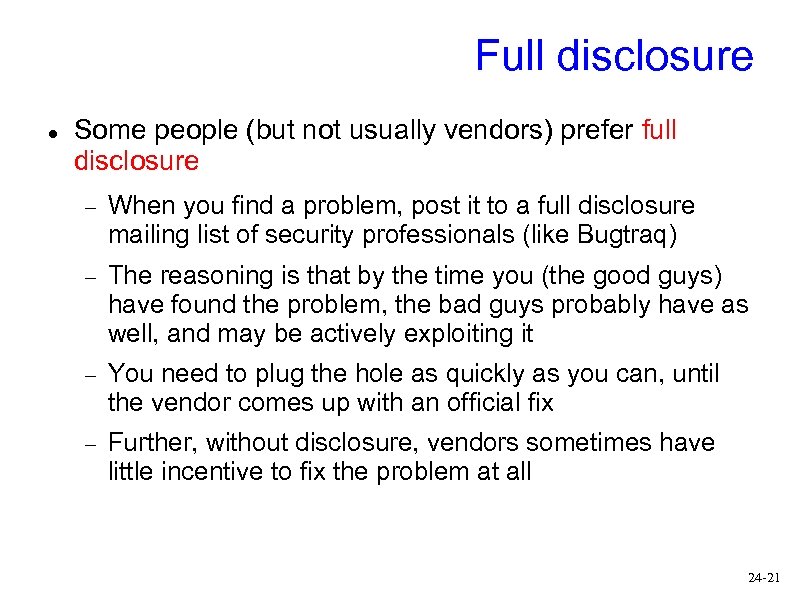 Full disclosure Some people (but not usually vendors) prefer full disclosure When you find