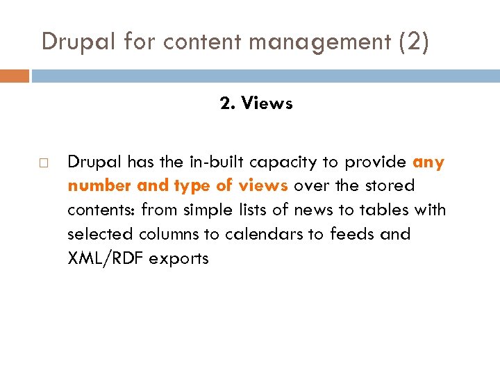 Drupal for content management (2) 2. Views Drupal has the in-built capacity to provide