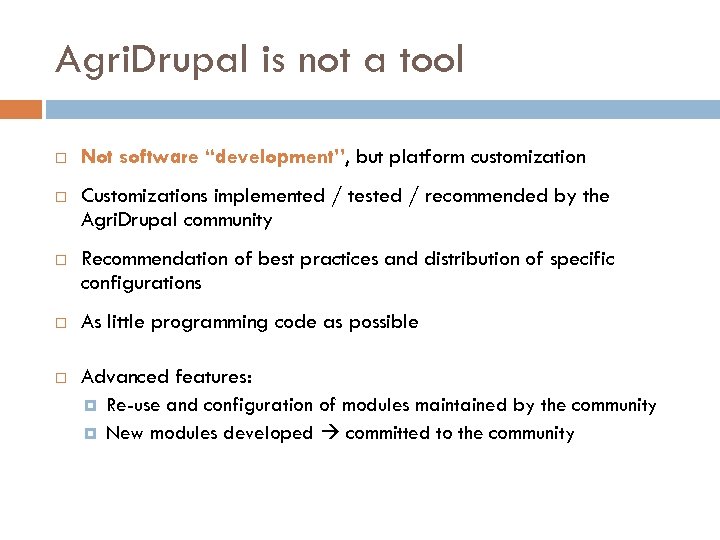 Agri. Drupal is not a tool Not software “development”, but platform customization Customizations implemented