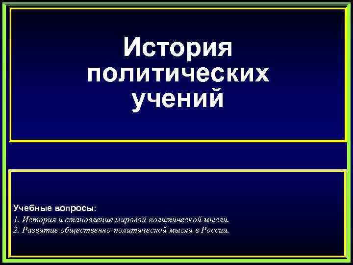 История политических учений Учебные вопросы: 1. История и становление мировой политической мысли. 2. Развитие