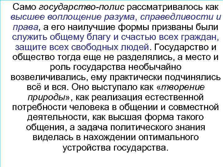 Само государство-полис рассматривалось как высшее воплощение разума, справедливости и права, а его наилучшие формы