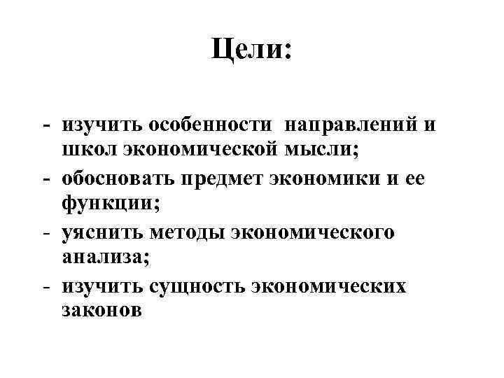 Цели: - изучить особенности направлений и школ экономической мысли; - обосновать предмет экономики и