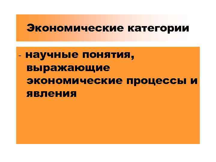 Экономические категории - научные понятия, выражающие экономические процессы и явления 