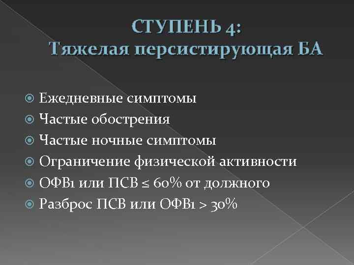 СТУПЕНЬ 4: Тяжелая персистирующая БА Ежедневные симптомы Частые обострения Частые ночные симптомы Ограничение физической