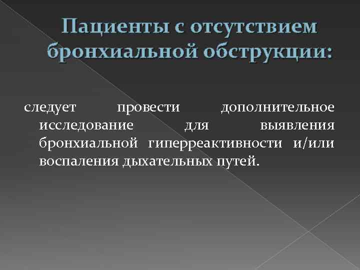 Пациенты с отсутствием бронхиальной обструкции: следует провести дополнительное исследование для выявления бронхиальной гиперреактивности и/или