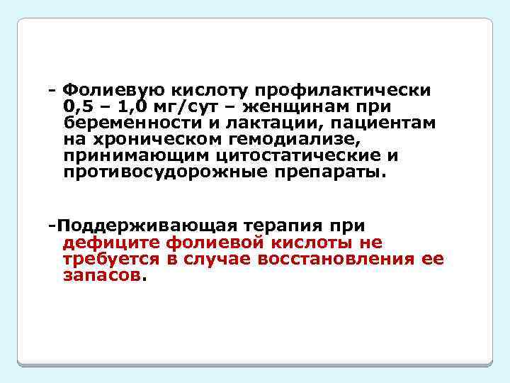 - Фолиевую кислоту профилактически 0, 5 – 1, 0 мг/сут – женщинам при беременности