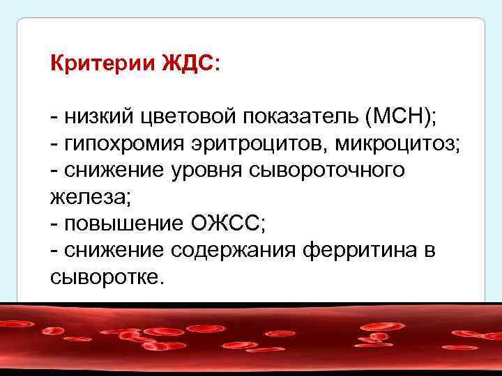 Критерии ЖДС: - низкий цветовой показатель (MCH); - гипохромия эритроцитов, микроцитоз; - снижение уровня