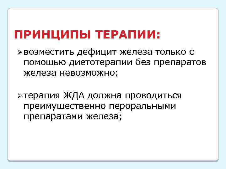 ПРИНЦИПЫ ТЕРАПИИ: Ø возместить дефицит железа только с помощью диетотерапии без препаратов железа невозможно;