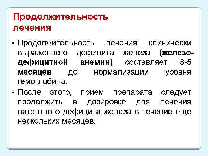 Продолжительность лечения клинически выраженного дефицита железа (железодефицитной анемии) составляет 3 -5 месяцев до нормализации
