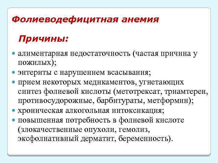Фолиеводефицитная анемия Причины: алиментарная недостаточность (частая причина у пожилых); энтериты с нарушением всасывания; прием