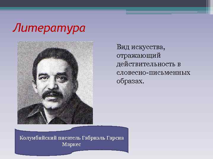 Литература Вид искусства, отражающий действительность в словесно-письменных образах. Колумбийский писатель Габриэль Гарсиа Маркес 