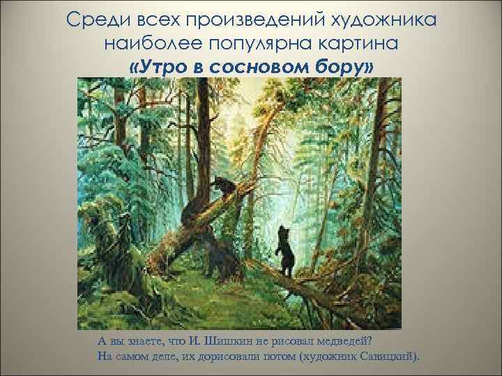 Среди всех произведений художника наиболее популярна картина «Утро в сосновом бору» А вы знаете,