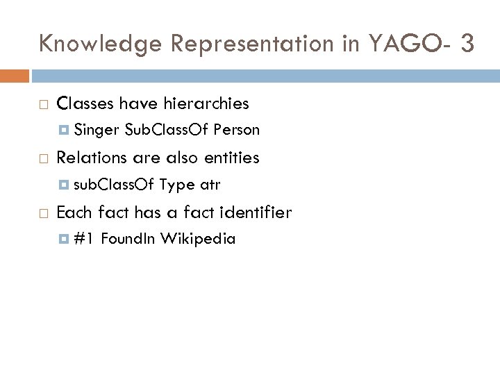 Knowledge Representation in YAGO- 3 Classes have hierarchies Singer Sub. Class. Of Person Relations
