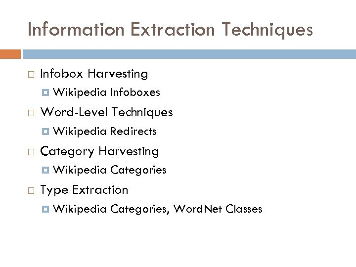 Information Extraction Techniques Infobox Harvesting Wikipedia Word-Level Techniques Wikipedia Redirects Category Harvesting Wikipedia Infoboxes