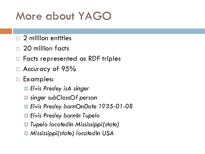 More about YAGO 2 million entities 20 million facts Facts represented as RDF triples