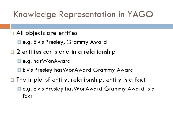 Knowledge Representation in YAGO All objects are entities e. g. Elvis Presley, Grammy Award