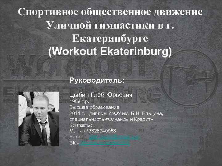 Спортивное общественное движение Уличной гимнастики в г. Екатеринбурге (Workout Ekaterinburg) Руководитель: Цыбин Глеб Юрьевич