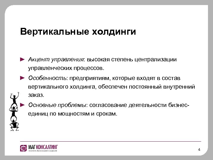 Вертикальные холдинги Акцент управления: высокая степень централизации управленческих процессов. Особенность: предприятиям, которые входят в