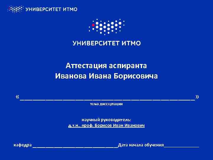 Аспирантура как уровень высшего образования Аттестация аспиранта Иванова Ивана Борисовича «_____________________» тема диссертации научный