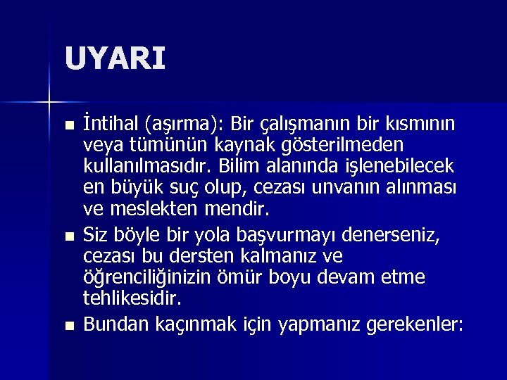 UYARI n n n İntihal (aşırma): Bir çalışmanın bir kısmının veya tümünün kaynak gösterilmeden