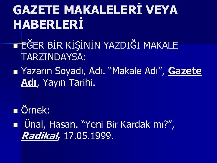 GAZETE MAKALELERİ VEYA HABERLERİ EĞER BİR KİŞİNİN YAZDIĞI MAKALE TARZINDAYSA: n Yazarın Soyadı, Adı.