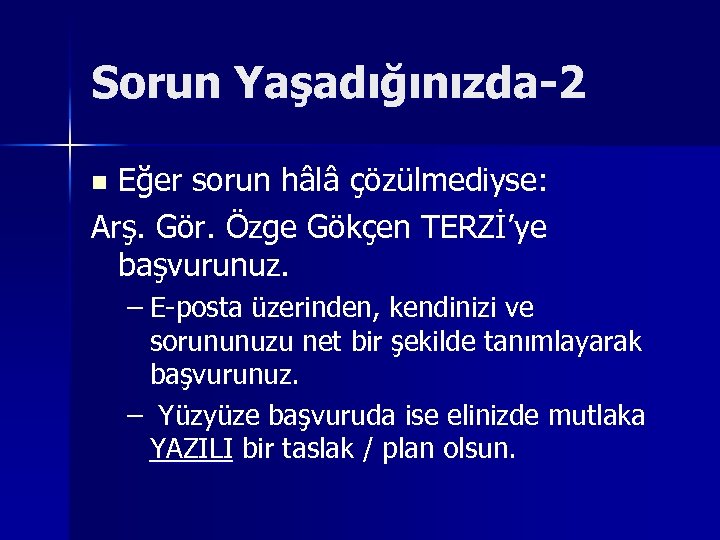 Sorun Yaşadığınızda-2 Eğer sorun hâlâ çözülmediyse: Arş. Gör. Özge Gökçen TERZİ’ye başvurunuz. n –