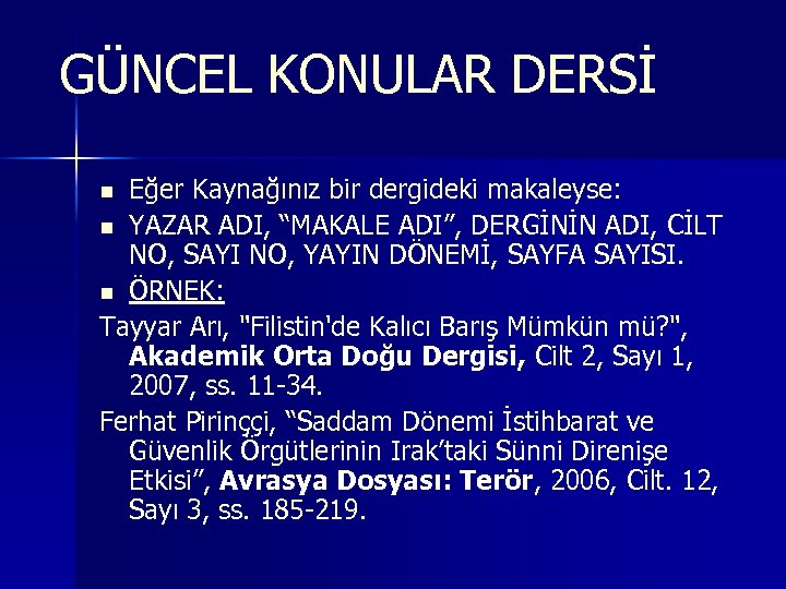 GÜNCEL KONULAR DERSİ Eğer Kaynağınız bir dergideki makaleyse: n YAZAR ADI, “MAKALE ADI”, DERGİNİN