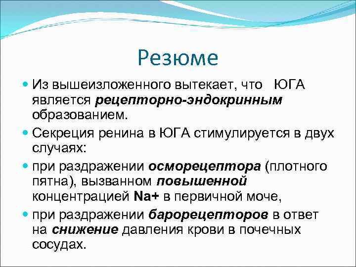 Резюме Из вышеизложенного вытекает, что ЮГА является рецепторно-эндокринным образованием. Секреция ренина в ЮГА стимулируется