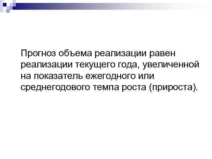 Прогноз объема реализации равен реализации текущего года, увеличенной на показатель ежегодного или среднегодового темпа