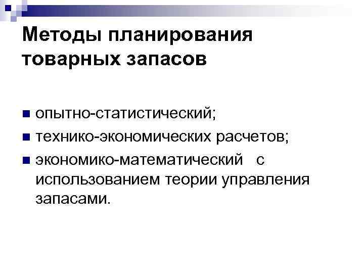 Методы планирования товарных запасов опытно статистический; n технико экономических расчетов; n экономико математический с