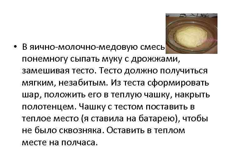  • В яично-молочно-медовую смесь понемногу сыпать муку с дрожжами, замешивая тесто. Тесто должно