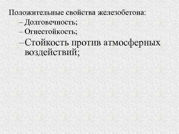 Положительные свойства железобетона: – Долговечность; – Огнестойкость; – Стойкость против атмосферных воздействий; 