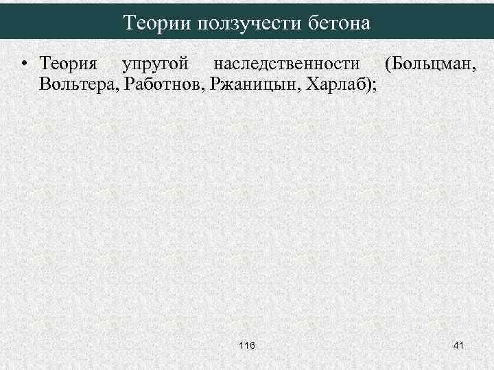 Теории ползучести бетона • Теория упругой наследственности (Больцман, Вольтера, Работнов, Ржаницын, Харлаб); 116 41