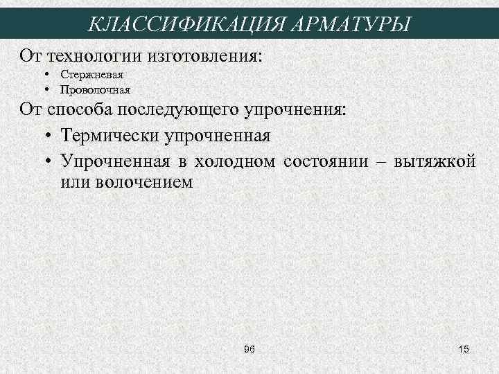 КЛАССИФИКАЦИЯ АРМАТУРЫ От технологии изготовления: • Стержневая • Проволочная От способа последующего упрочнения: •