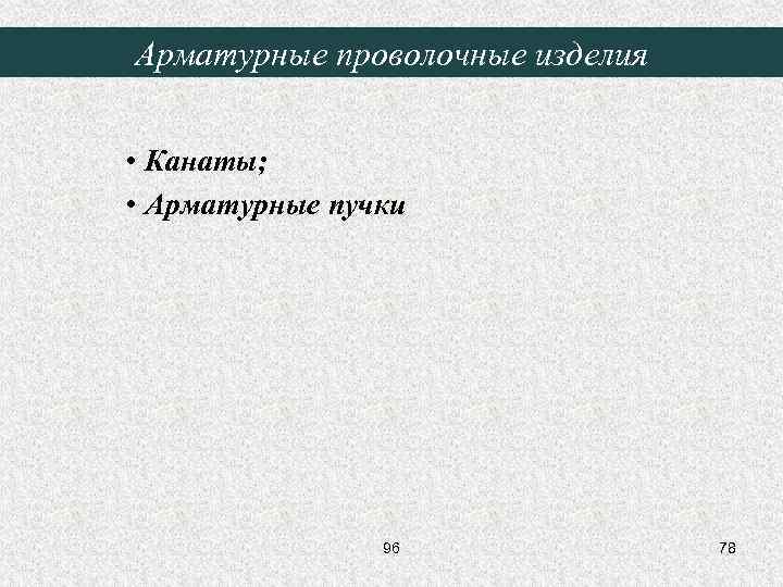 Арматурные проволочные изделия • Канаты; • Арматурные пучки 96 78 
