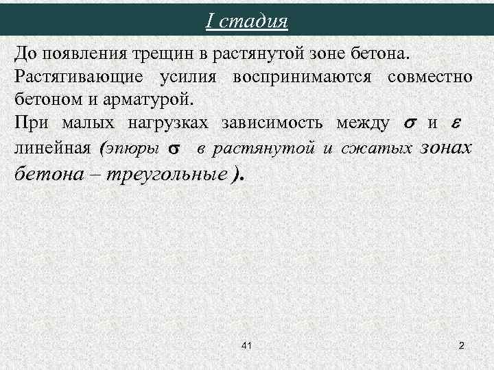 I стадия До появления трещин в растянутой зоне бетона. Растягивающие усилия воспринимаются совместно бетоном