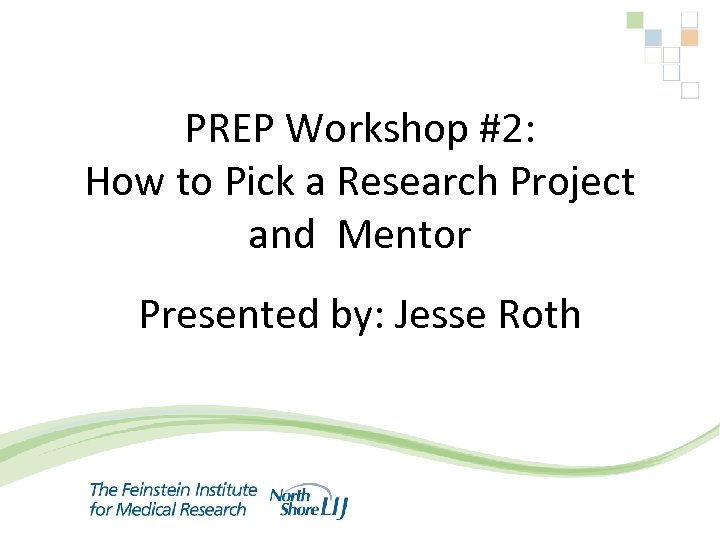 PREP Workshop #2: How to Pick a Research Project and Mentor Presented by: Jesse