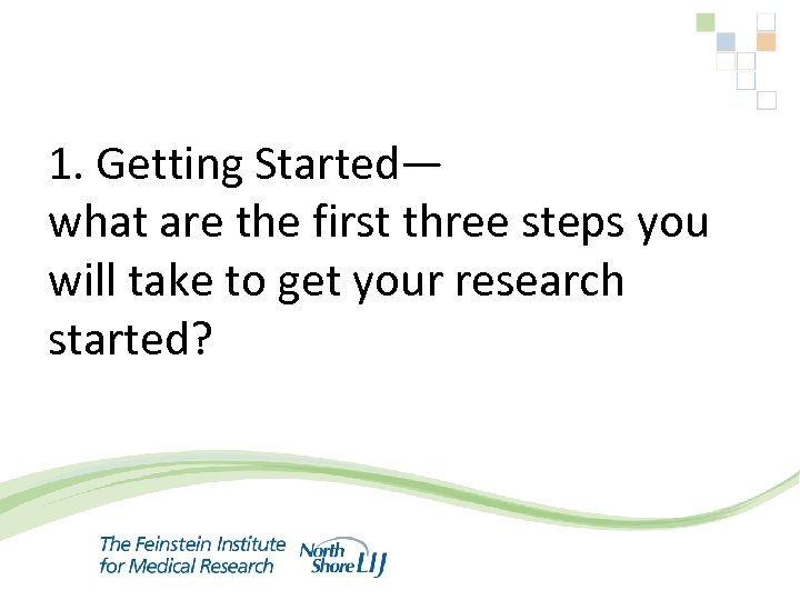 1. Getting Started— what are the first three steps you will take to get