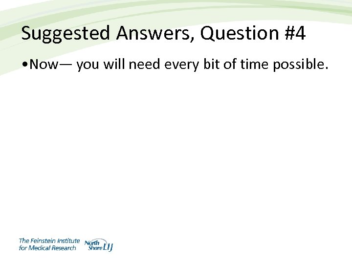 Suggested Answers, Question #4 • Now— you will need every bit of time possible.