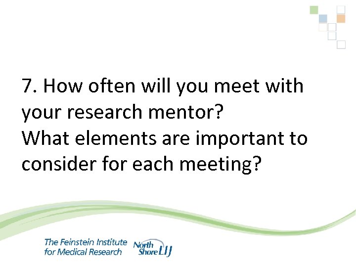 7. How often will you meet with your research mentor? What elements are important