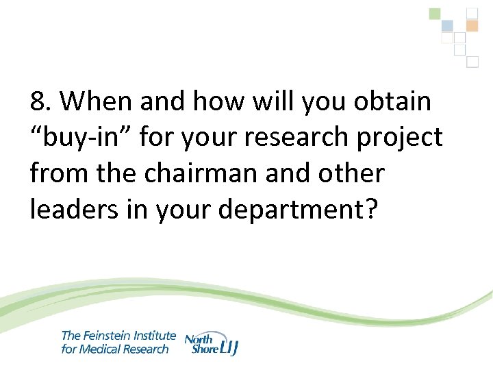 8. When and how will you obtain “buy-in” for your research project from the