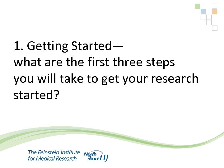 1. Getting Started— what are the first three steps you will take to get