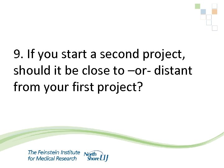 9. If you start a second project, should it be close to –or- distant