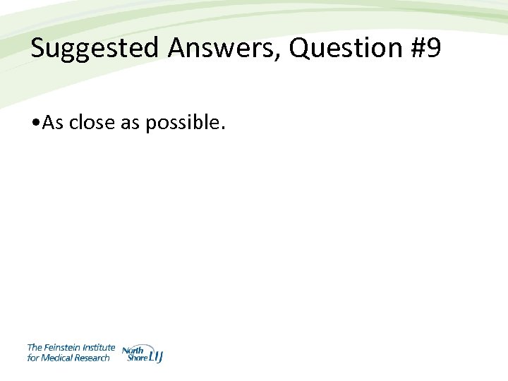 Suggested Answers, Question #9 • As close as possible. 